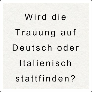Die Trauung wird auf Italienisch stattfinden, sie wird jedoch ins Deutsche gedolmetscht. 